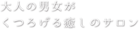 大人の男女がくつろげる癒しのサロン